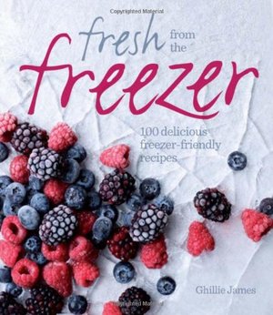 Fresh from the Freezer: 100 Delicious, Freezer-Friendly Recipes for Every Occasion