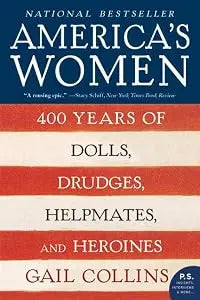 America's Women: 400 Years of Dolls, Drudges, Helpmates, and Heroines PB