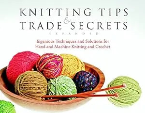 Knitting Tips & Trade Secrets: Clever Solutions for Better Hand Knitting, Machine Knitting and Crocheting PB