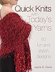 Quick Knits With Today's Yarns: 50 Fun and Stylish Designs