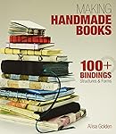 Making Handmade Books: 100+ Bindings, Structures & Forms PB