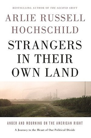 Strangers in Their Own Land: Anger and Mourning on the American Right HC
