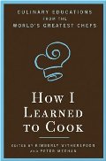 How I Learned to Cook: Culinary Educations from the World's Greatest Chefs HC