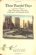 Three Fearful Days: San Francisco Memoirs of the 1906 Earthquake & Fire PB