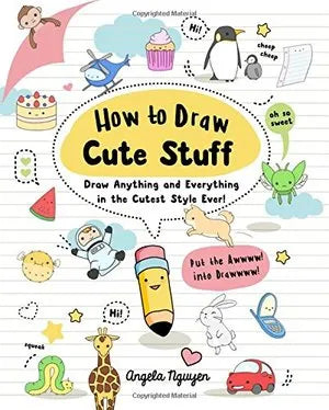 How to Draw Cute Stuff: Draw Anything and Everything in the Cutest Style Ever! (pb)