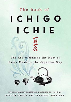 Book of Ichigo Ichie: The Art of Making the Most of Every Moment, the Japanese Way  HC