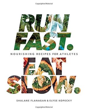 Run Fast. Eat Slow.: Nourishing Recipes for Athletes