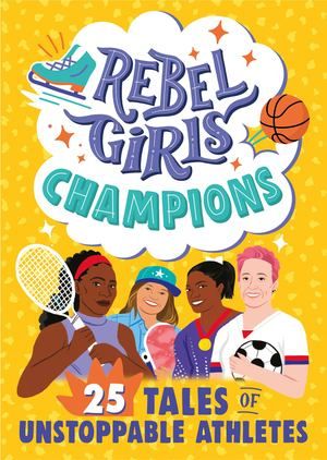 Rebel Girls Champions: 25 Tales of Unstoppable Athletes (pb)