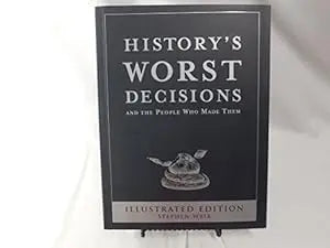History's Worst Decisions and the People Who Made Them, Illustrated Edition  PB