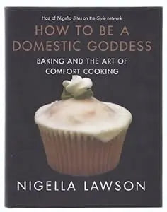 How to Be a Domestic Goddess: Baking and the Art of Comfort Cooking (Nigella Lawson)