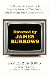Directed by James Burrows: Five Decades of Stories from the Legendary Director of Taxi, Cheers, Frasier, Friends, Will & Grace, and More HC