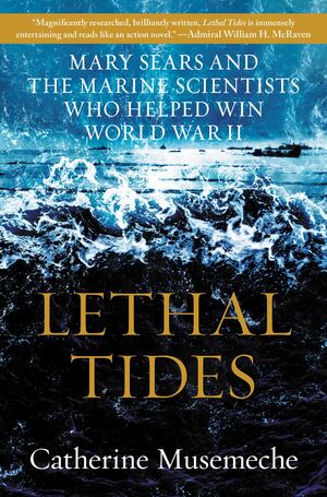 Lethal Tides:  Mary Sears And The Marine Scientists Who Helped Win WWII  HC