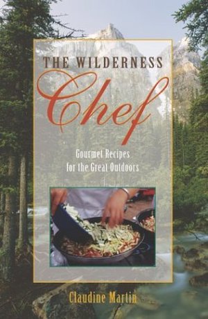 Wilderness Chef: Gourmet Recipes for the Great Outdoors