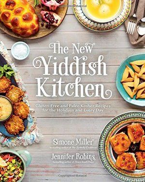 New Yiddish Kitchen: Gluten-Free and Paleo Kosher Recipes for the Holidays and Every Day