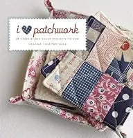 I Love Patchwork: 21 Irresistible Zakka Projects to Sew  PB