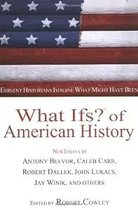 What Ifs? of American History: Eminent Historians Imagine What Might Have Been  HC