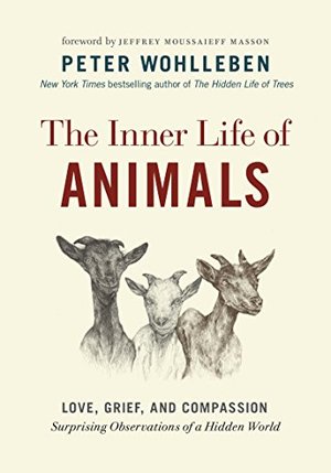 Inner Life of Animals: Love, Grief, and Compassion―Surprising Observations of a Hidden World HC