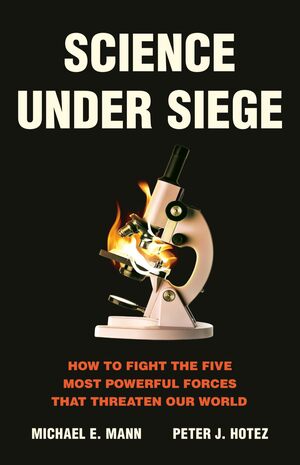 Science Under Siege: How to Fight the Five Most Powerful Forces that Threaten Our World  HC