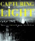 Capturing Light: Masterpieces of California Photography, 1850-2000 PB