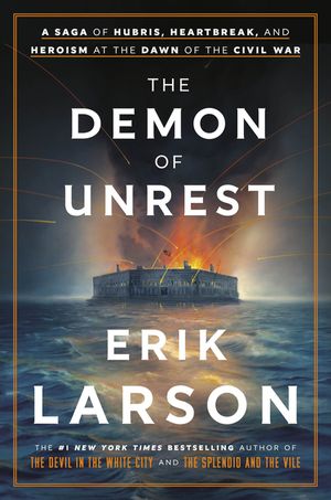 Demon of Unrest: A Saga of Hubris, Heartbreak, and Heroism at the Dawn of the Civil War HC