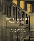 Toward a Simpler Way of Life: The Arts and Crafts Architects of California  HC