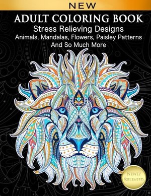Adult Coloring Book : Stress Relieving Designs Animals, Mandalas, Flowers, Paisley Patterns And So Much More PB
