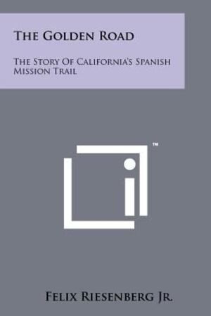 Golden Road : The Story of California's Spanish Mission Trail  PB