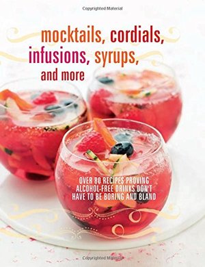 Mocktails, Cordials, Infusions, Syrups, and More