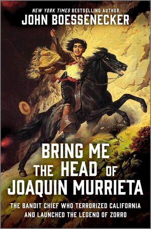 Bring Me the Head of Joaquin Murrieta: The Bandit Chief Who Terrorized California and Launched the Legend of Zorro  HC