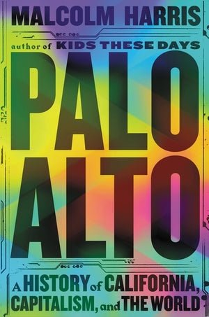 Palo Alto: A History of California, Capitalism, and the World  HC