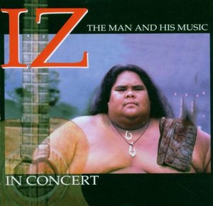 Kamakawiwo'ole, Israel (IZ) "Iz In Concert:  The Man and His Music"