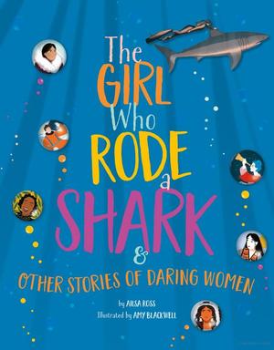 Girl Who Rode a Shark and Other Stories of Daring Women (hb)