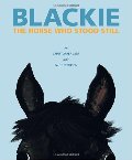 Blackie, The Horse Who Stood Still (hb)