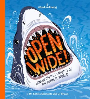 Open Wide! Jaw-Dropping Mouths of the Animal World (hb)