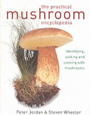 Practical Mushroom Encyclopedia, Identifying, Picking and Cooking with Mushrooms