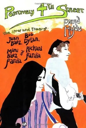 Positively 4th Street: The Lives and Times of Joan Baez, Bob Dylan, Mimi Baez Farina & Richard Farina HC