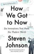 How We Got To Now: Six Innovations That Made The Modern World HC