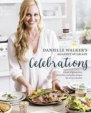 Celebrations:  A Year of Gluten-Free, Dairy-Free, and Paleo Recipes for Every Occasion