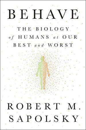 Behave: The Biology of Humans at Our Best and Worst PB