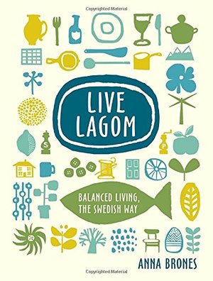 Live Lagom: Balanced Living, the Swedish Way  HC